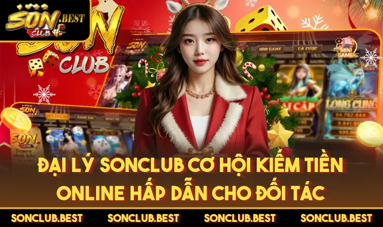 Đại Lý SONCLUB Cơ Hội Kiếm Tiền Online Hấp Dẫn Cho Đối Tác