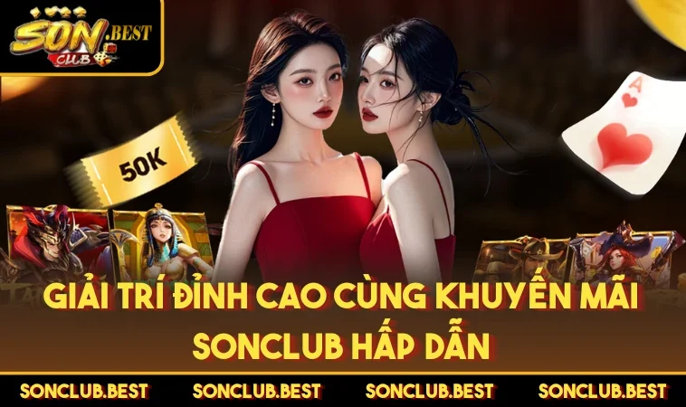 Giải trí đỉnh cao cùng khuyến mãi SONCLUB hấp dẫn