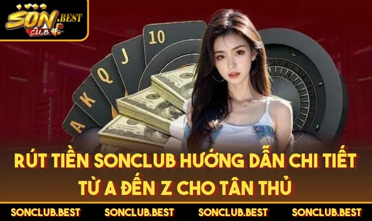 Rút tiền SONCLUB Hướng dẫn chi tiết từ A đến Z cho tân thủ