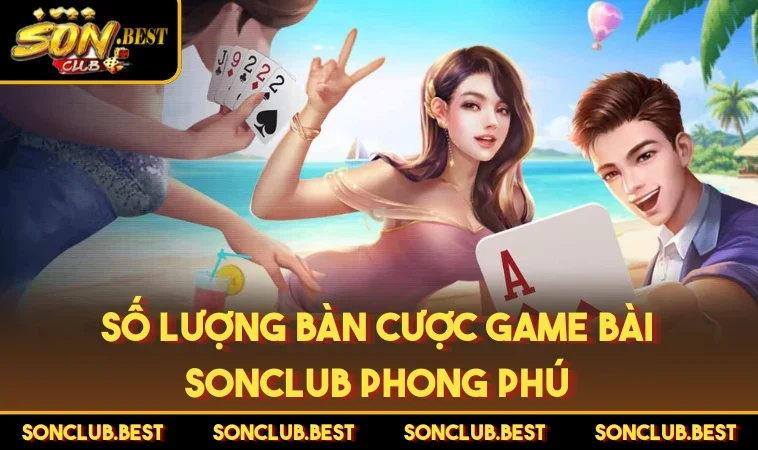 Số lượng bàn cược Game bài SONCLUB phong phú